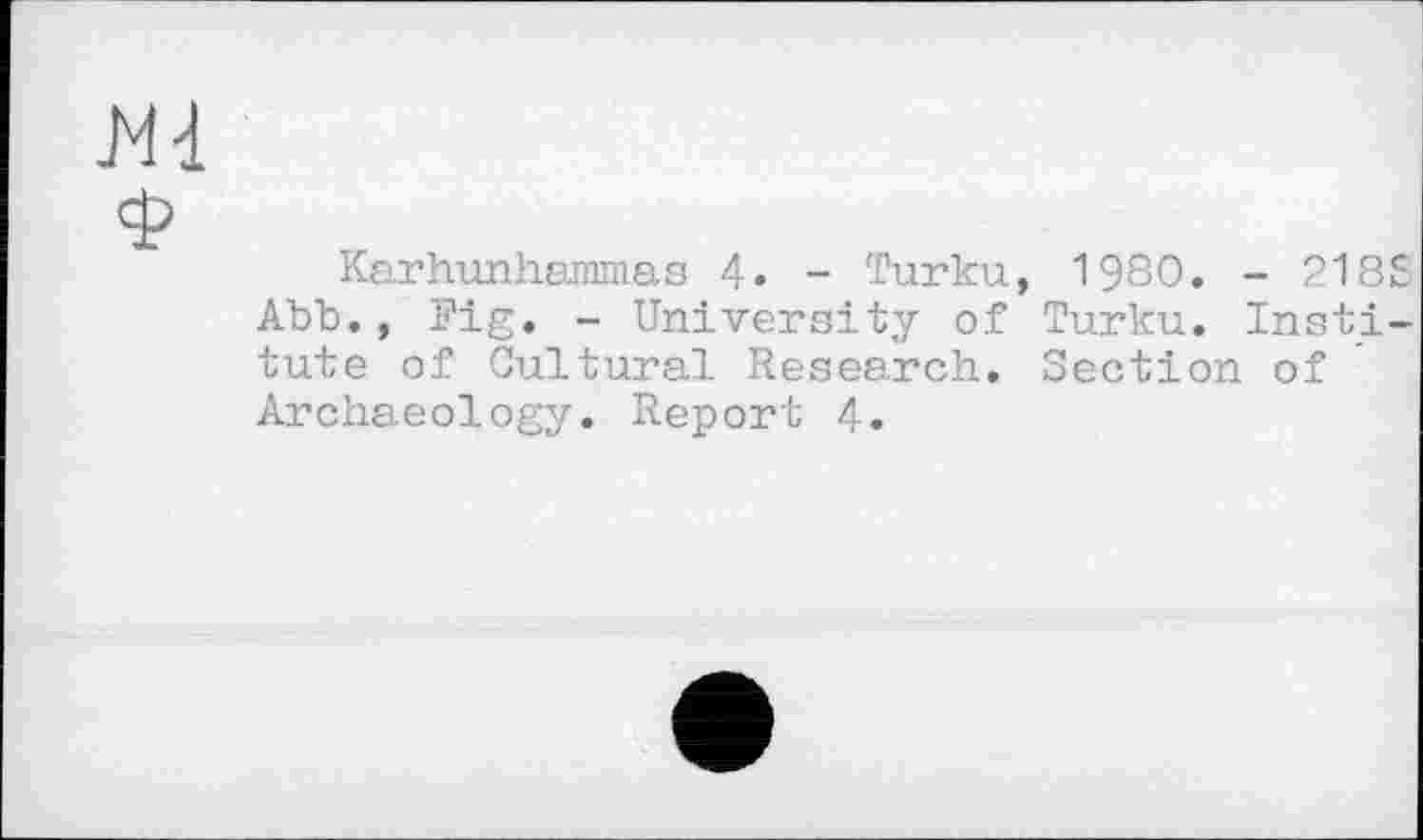 ﻿Karhunhammas 4. - Turku, 1980. - 218 Abb., Fig. - University of Turku. Insti tute of Cultural Research. Section of Archaeology. Report 4.